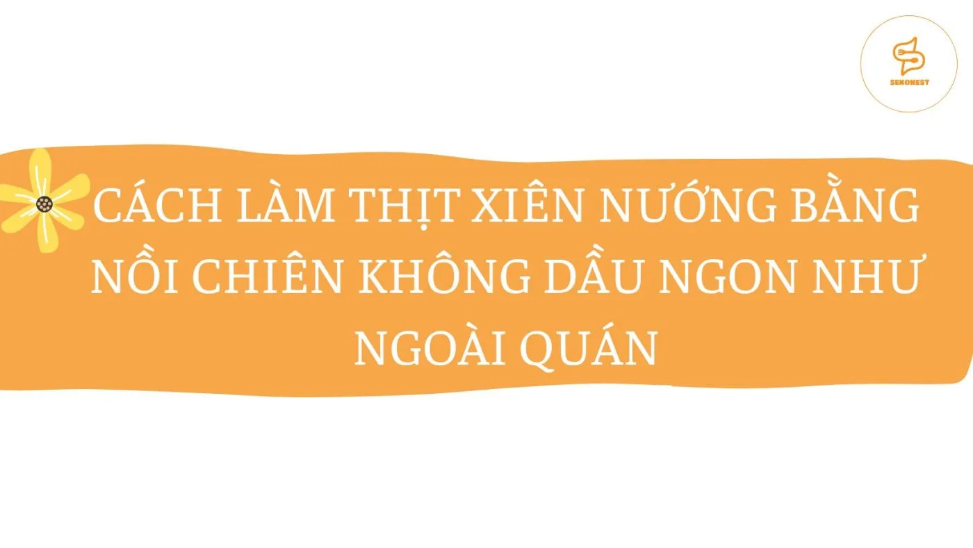 Cách Làm Thịt Xiên Nướng Bằng Nồi Chiên Không Dầu Ngon Như Ngoài Quán
